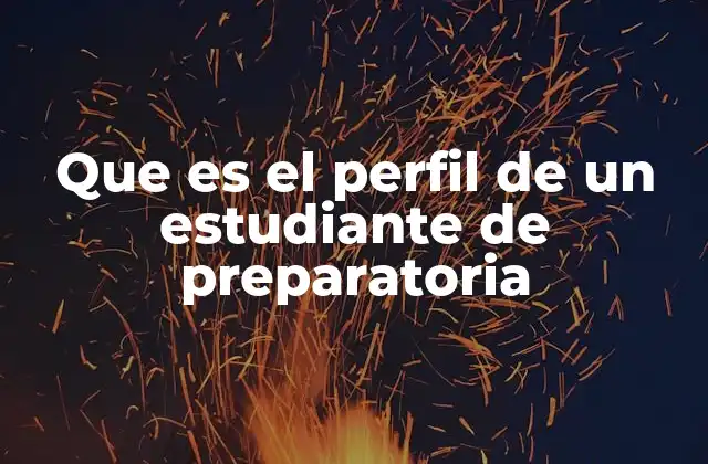 Que es el Perfil de un Estudiante de Preparatoria