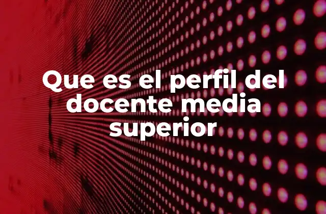 Que es el Perfil Del Docente Media Superior