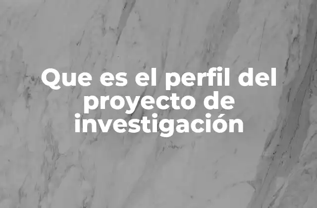 Que es el Perfil Del Proyecto de Investigación