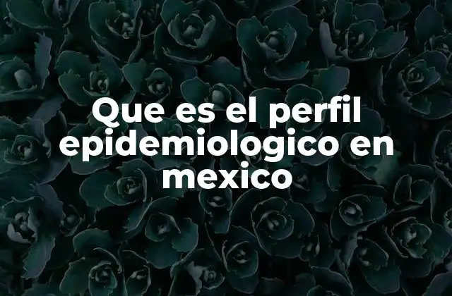 Que es el Perfil Epidemiologico en Mexico