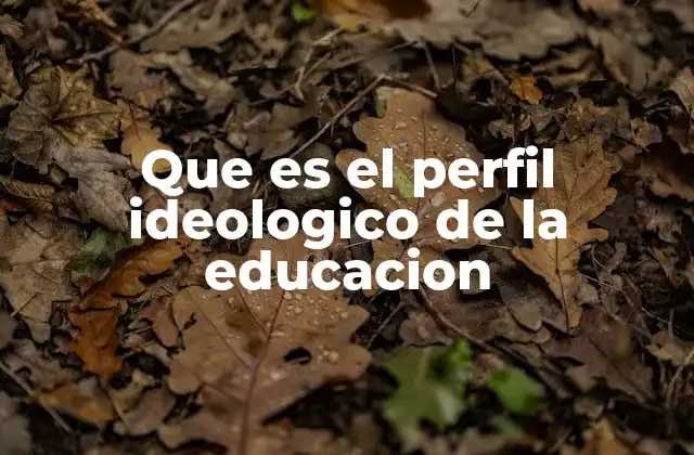 Que es el Perfil Ideologico de la Educacion