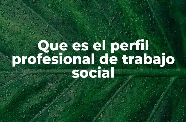 Las competencias esenciales del trabajo social moderno