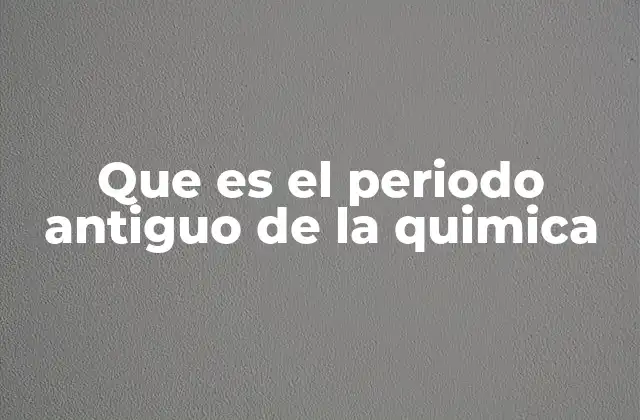 Que es el Periodo Antiguo de la Quimica 2 Las primeras civilizaciones y su relación con la química