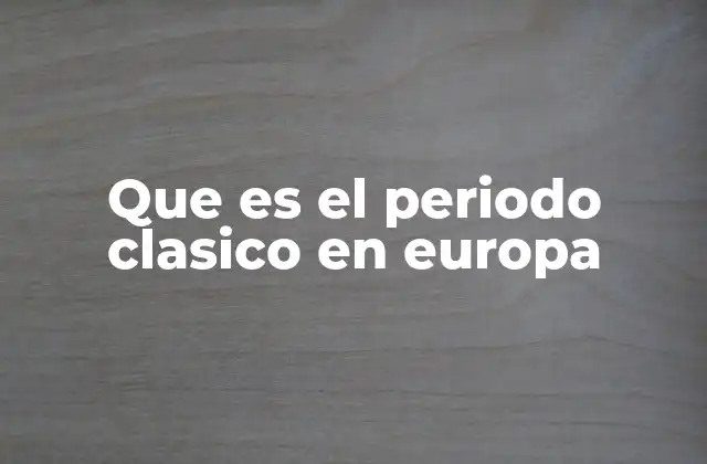 Que es el Periodo Clasico en Europa