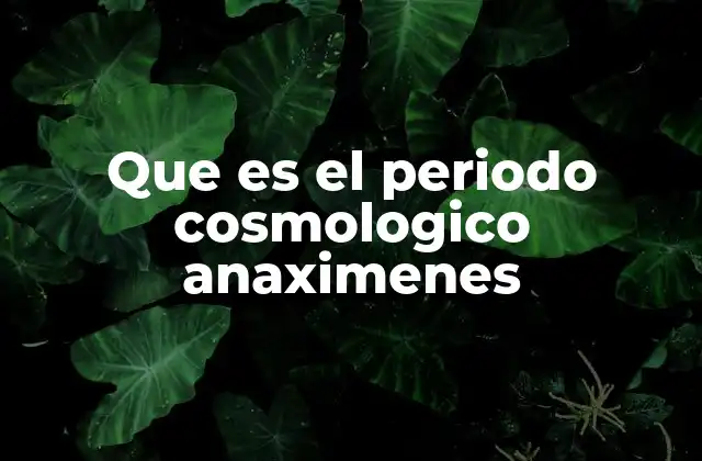Que es el Periodo Cosmologico Anaximenes