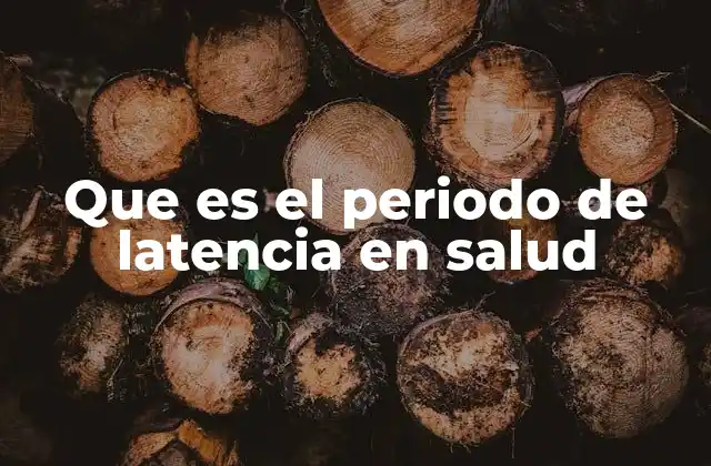 Que es el Periodo de Latencia en Salud