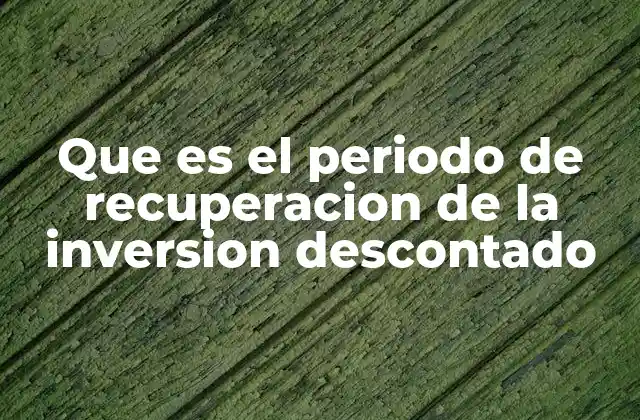 Que es el Periodo de Recuperacion de la Inversion Descontado 2 Cómo se calcula el periodo de recuperación de la inversión descontado