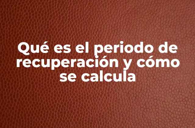 Qué es el Periodo de Recuperación y Cómo Se Calcula