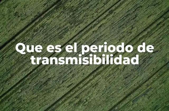 Que es el Periodo de Transmisibilidad