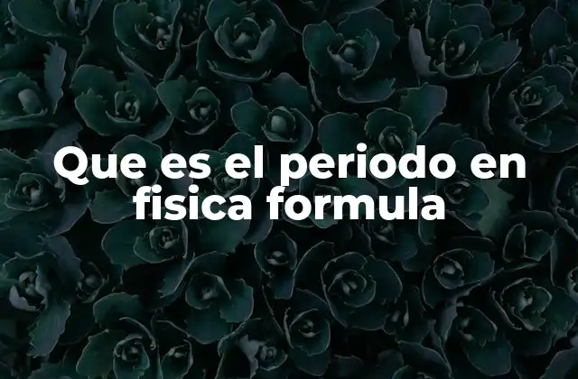 Que es el Periodo en Fisica Formula