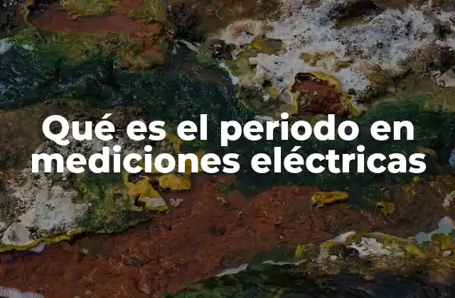Qué es el Periodo en Mediciones Eléctricas
