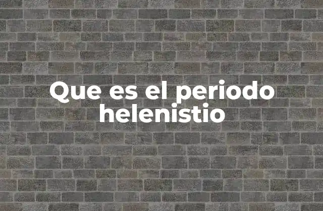 Que es el Periodo Helenistio