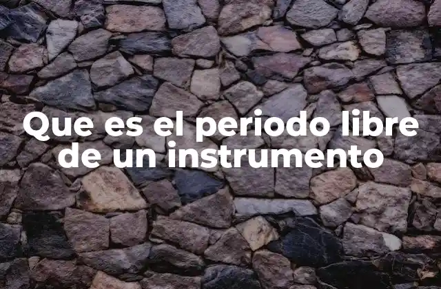 Que es el Periodo Libre de un Instrumento