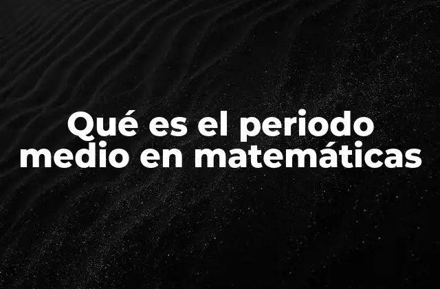Qué es el Periodo Medio en Matemáticas