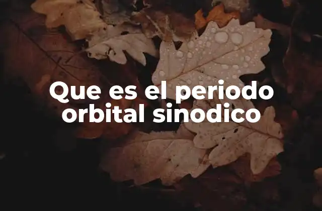 Que es el Periodo Orbital Sinodico