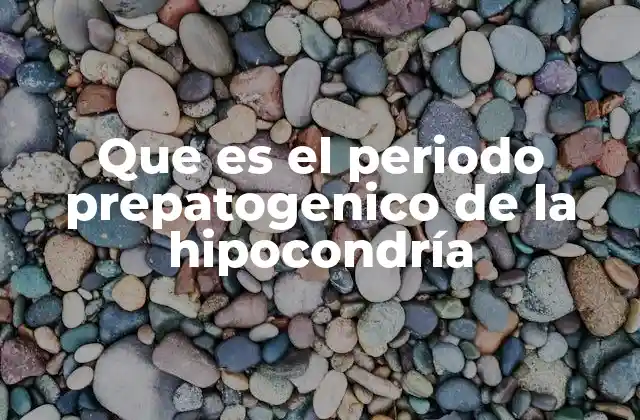Que es el Periodo Prepatogenico de la Hipocondría