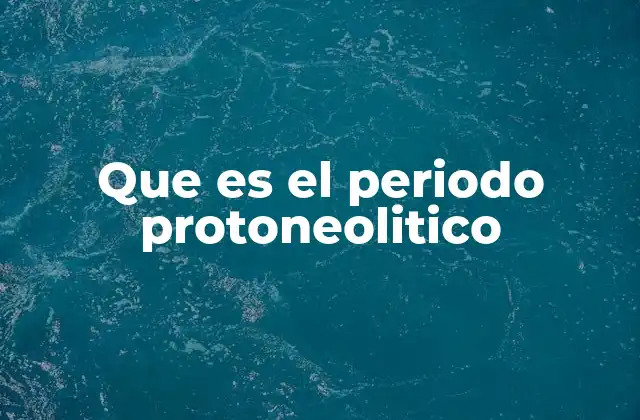 Que es el Periodo Protoneolitico