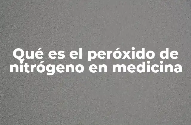 Qué es el Peróxido de Nitrógeno en Medicina