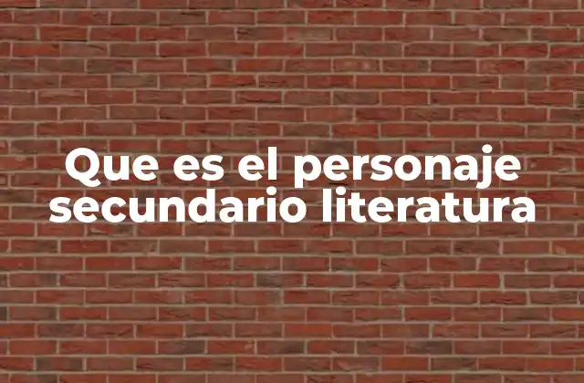 Que es el Personaje Secundario Literatura