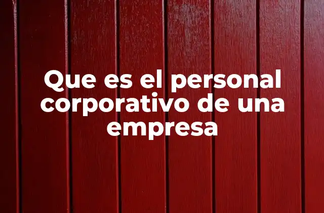 Que es el Personal Corporativo de una Empresa