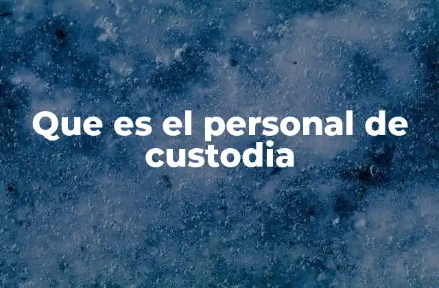 Que es el Personal de Custodia 2 La importancia de contar con custodios capacitados