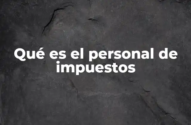 Qué es el Personal de Impuestos