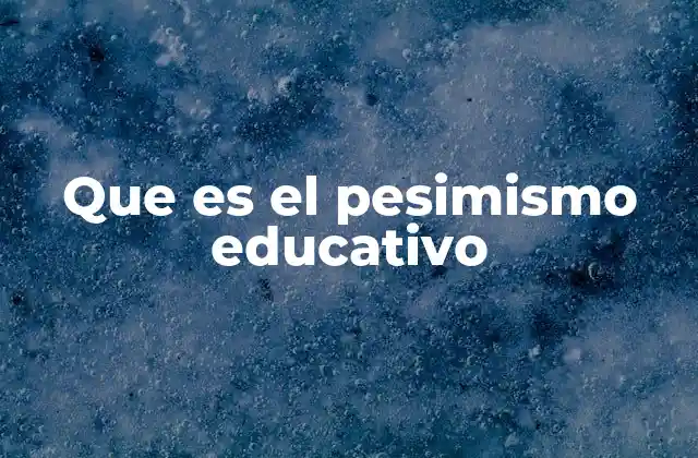 Que es el Pesimismo Educativo