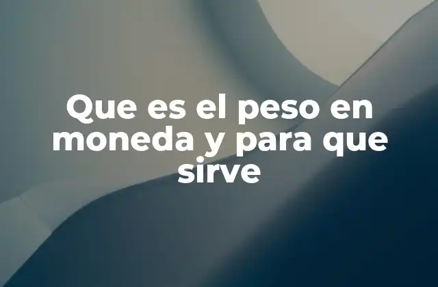 La importancia del peso como moneda en la economía nacional