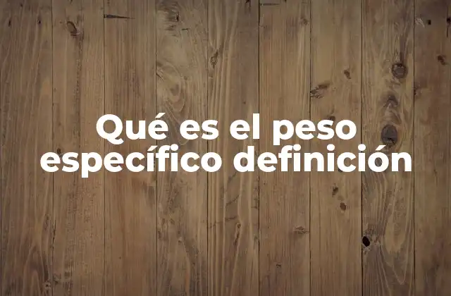 Características del peso específico y su relevancia en la física
