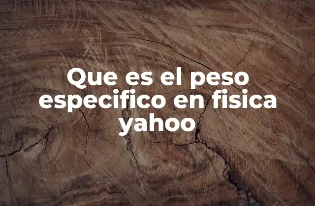 Que es el Peso Especifico en Fisica Yahoo