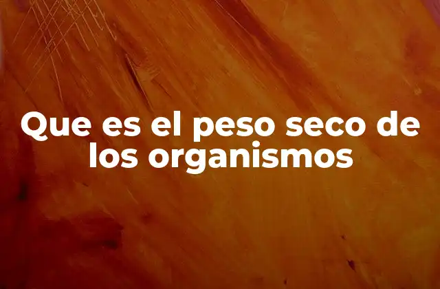 Que es el Peso Seco de los Organismos