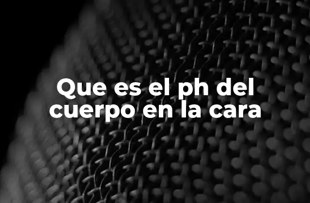 Que es el Ph Del Cuerpo en la Cara