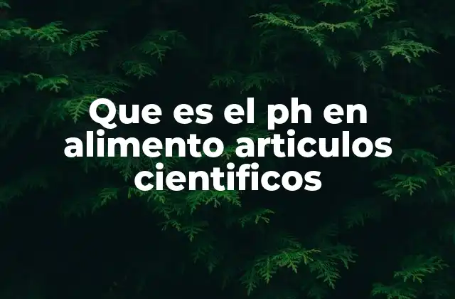 Que es el Ph en Alimento Articulos Cientificos