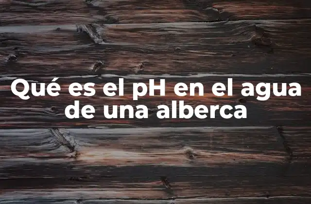 Qué es el Ph en el Agua de una Alberca