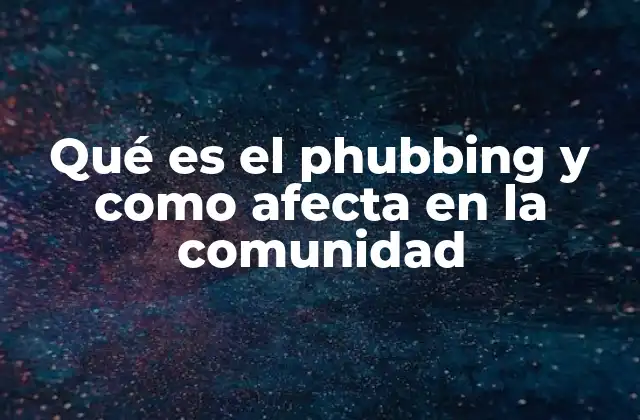 Qué es el Phubbing y como Afecta en la Comunidad