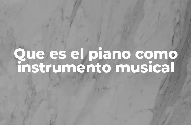 El piano en la historia de la música clásica y contemporánea