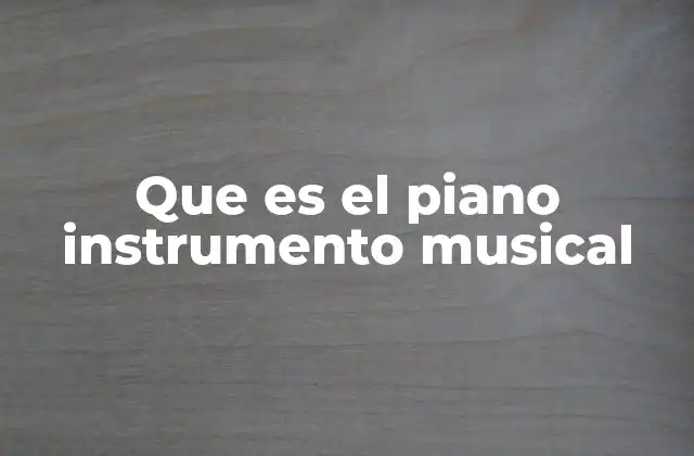 Que es el Piano Instrumento Musical