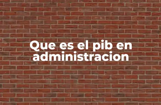 Que es el Pib en Administracion 2 La relevancia del PIB en la toma de decisiones empresariales