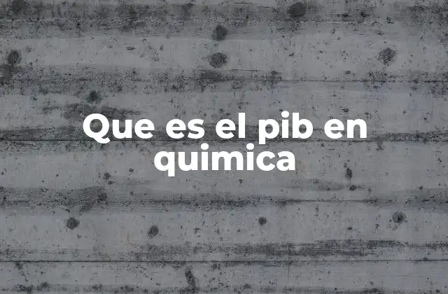 Que es el Pib en Quimica