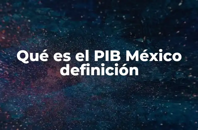 Qué es el Pib México Definición