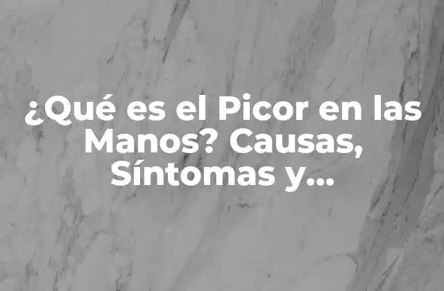 ¿qué es el Picor en las Manos? Causas, Síntomas y Tratamientos