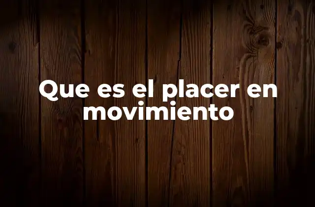 Que es el Placer en Movimiento