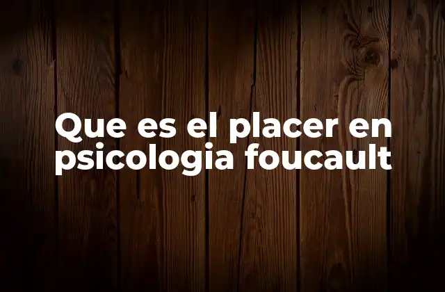 Que es el Placer en Psicologia Foucault