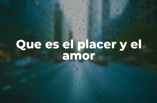 Que es el Placer y el Amor