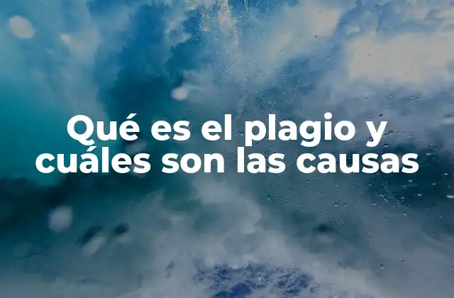 Qué es el Plagio y Cuáles Son las Causas