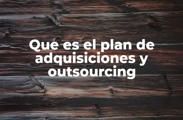 Que es el Plan de Adquisiciones y Outsourcing