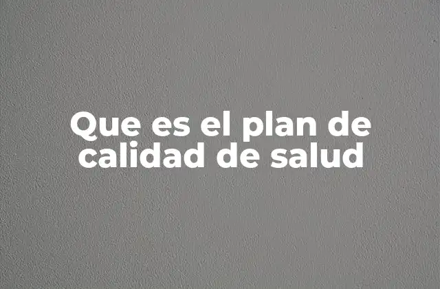 Que es el Plan de Calidad de Salud