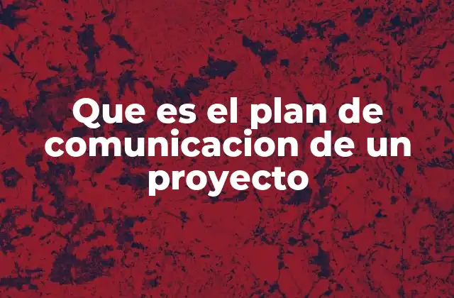 Que es el Plan de Comunicacion de un Proyecto