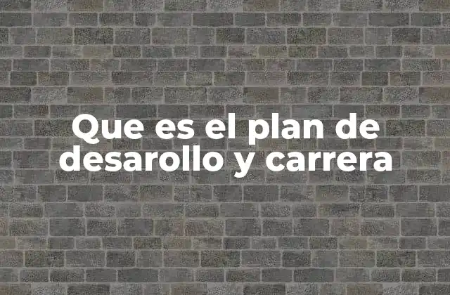 Que es el Plan de Desarollo y Carrera
