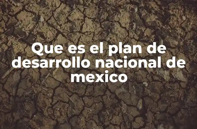 Que es el Plan de Desarrollo Nacional de Mexico